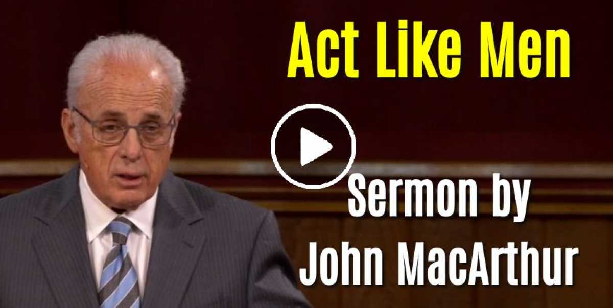 John Macarthur 2020 Sermons Act Like Men John Macarthur Sermons