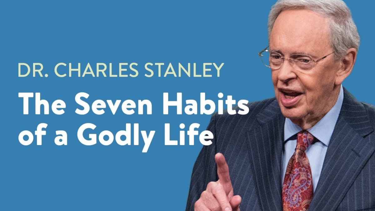 The Seven Habits of a Godly Life – Dr. Charles Stanley - MadeManMinistries